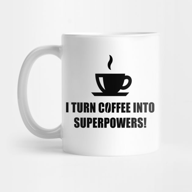 I Turn Coffee Into Superpowers! (Drinking Coffee / Black) by MrFaulbaum